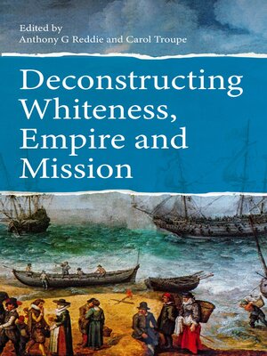 cover image of Deconstructing Whiteness, Empire and Mission